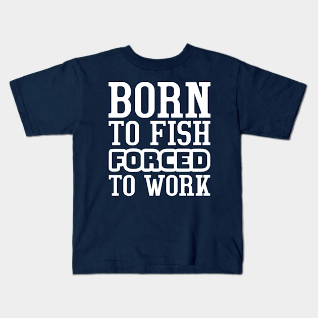 Born to fish, forced to work Kids T-Shirt by colorsplash